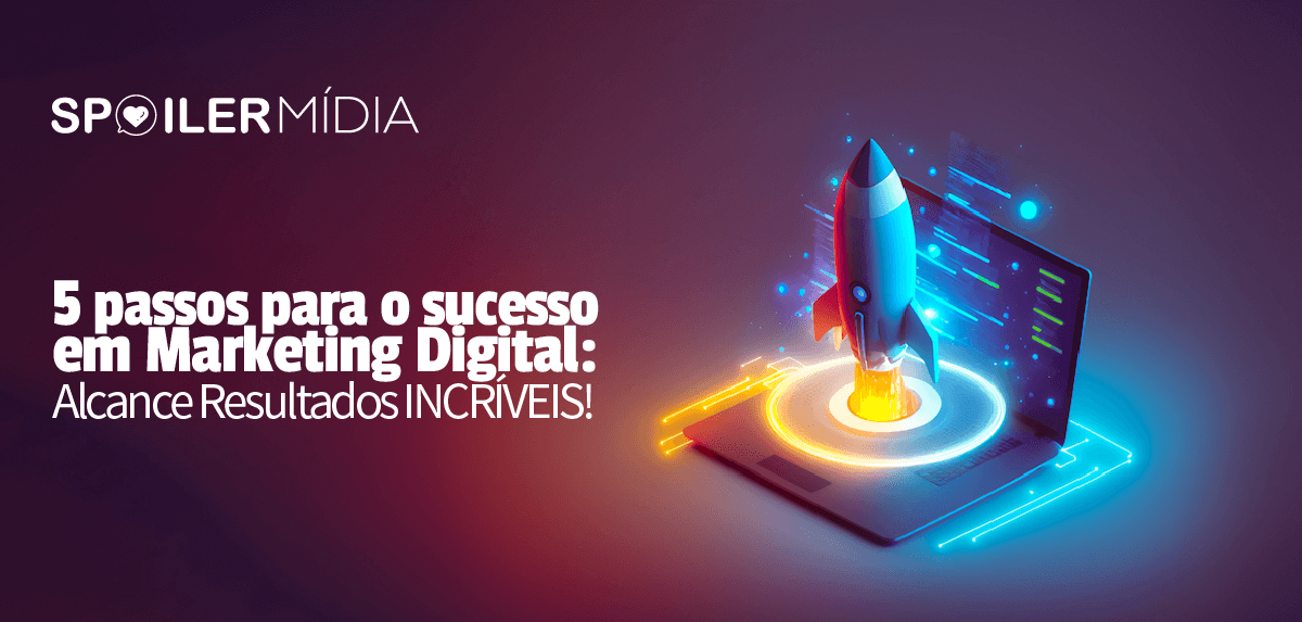 5 Passos Essenciais para o Sucesso em Marketing Digital